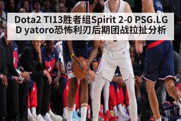 Dota2 TI13胜者组Spirit 2-0 PSG.LGD yatoro恐怖利刃后期团战拉扯分析