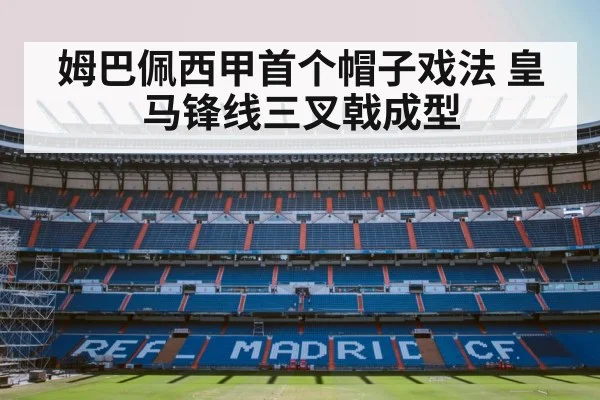 姆巴佩西甲首个帽子戏法 皇马锋线三叉戟成型